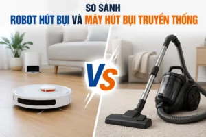 Robot Hút Bụi Và Máy Hút Bụi Truyền Thống: Nên Chọn Loại Nào?